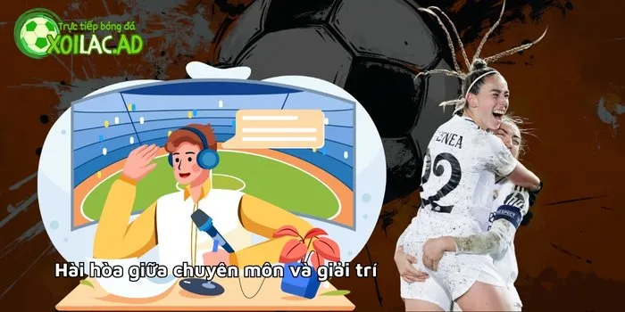 Xoilac là nơi BLV kết hợp giữa chuyên môn và giải trí