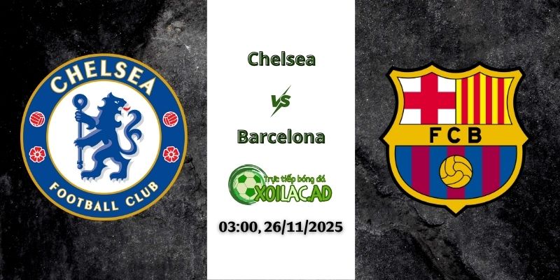 Nhận định Chelsea vs Barcelona 03h00 26/11/2025